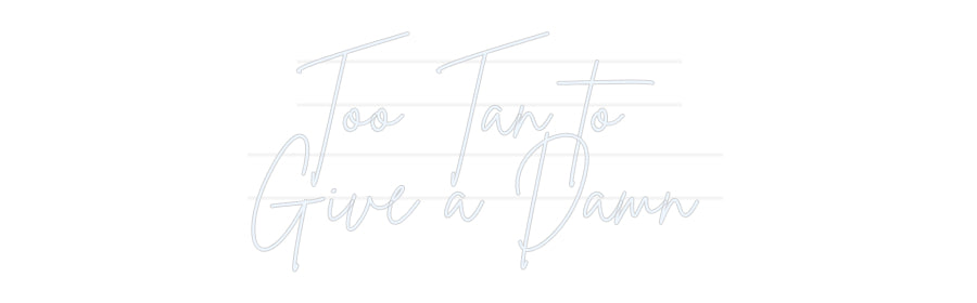 Custom Neon: Too Tan to
...