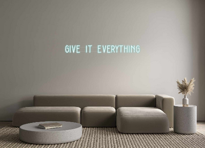 Custom Neon: GIVE IT EVERY...