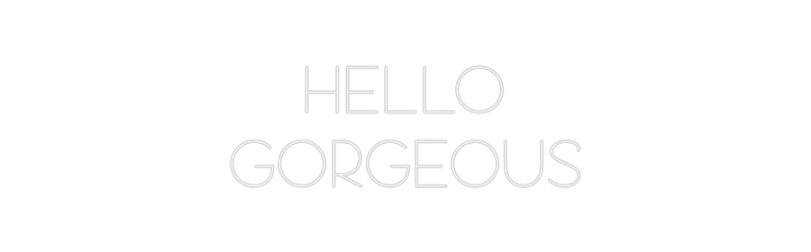 Custom Neon: HELLO
GORGEOUS