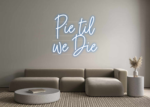 Custom Neon: Pie til 
we ...