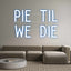 Custom Neon: Pie Til 
We ...