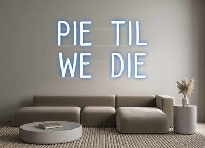 Custom Neon: Pie Til 
We ...